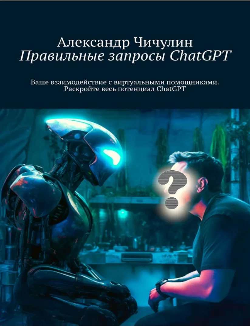 Правильные запросы ChatGPT: Ваше взаимодействие с виртуальными помощниками. Раскройте весь потенциал ChatGPT