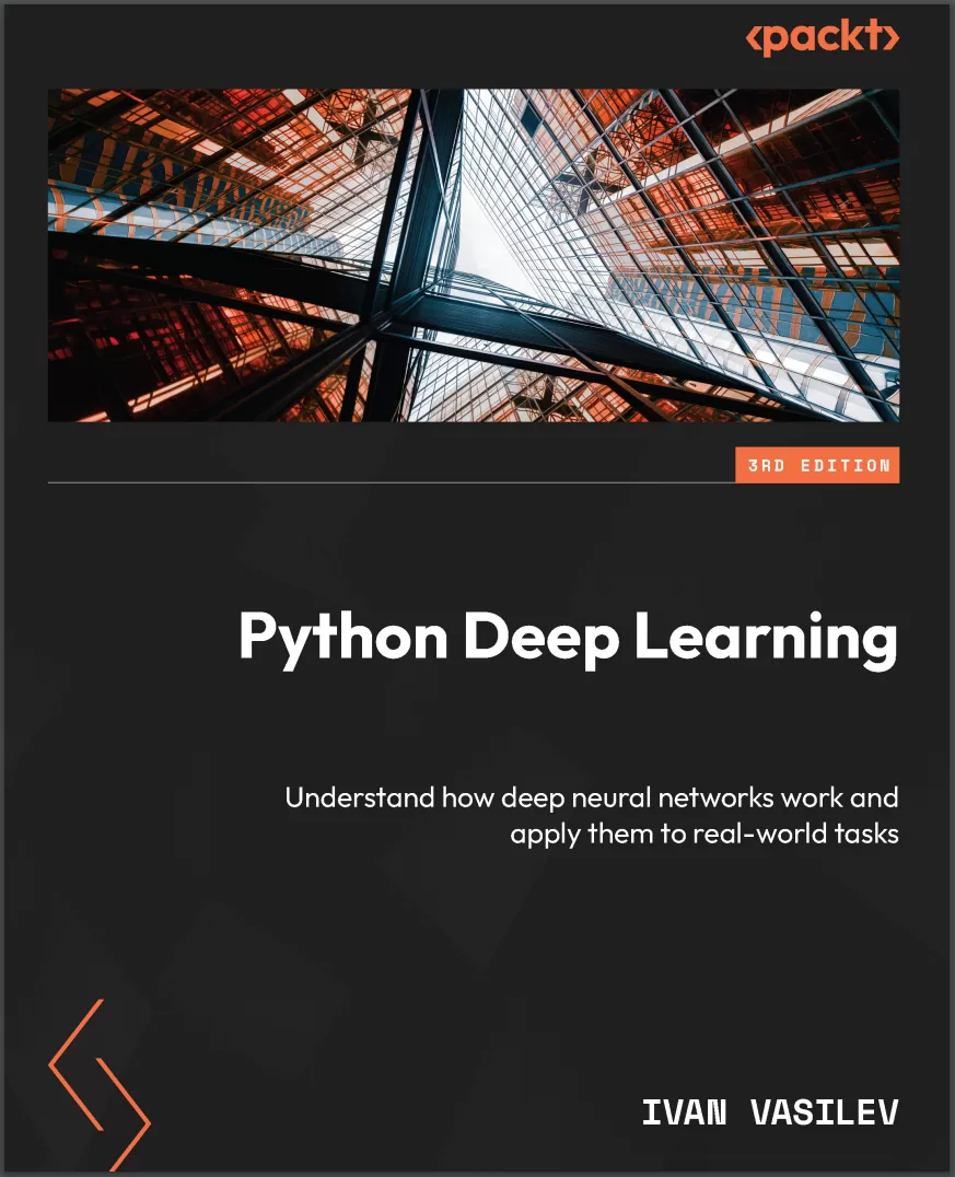 Python Deep Learning: Understand how deep neural networks work and apply them to real-world tasks. 3 Ed