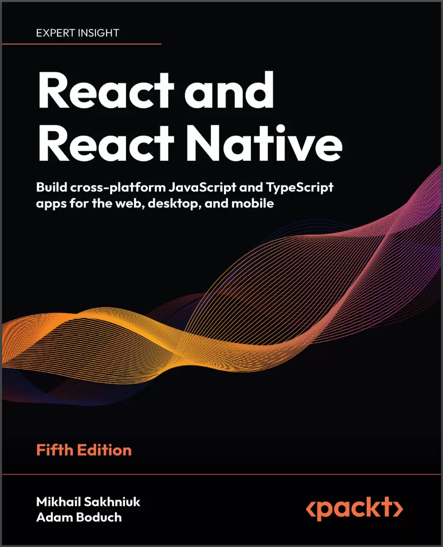 React and React Native: Build cross-platform JavaScript and TypeScript apps for the web, desktop, and mobile. 5 Ed